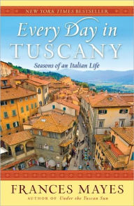 Title: Every Day in Tuscany: Seasons of an Italian Life, Author: Frances Mayes
