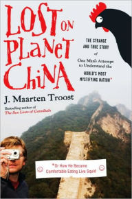 Title: Lost on Planet China: The Strange and True Story of One Man's Attempt to Understand the World's Most Mystifying Nation or How He Became Comfortable Eating Live Squid, Author: J. Maarten Troost