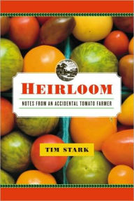 Title: Heirloom: Notes from an Accidental Tomato Farmer, Author: Tim Stark