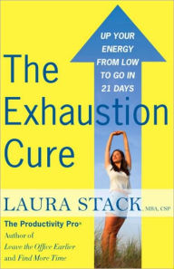 Title: The Exhaustion Cure: Up Your Energy from Low to Go in 21 Days, Author: Laura Stack