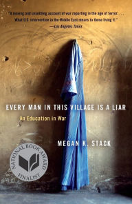 Title: Every Man in This Village Is a Liar: An Education in War, Author: Megan K. Stack