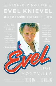 Title: Evel: The High-Flying Life of Evel Knievel: American Showman, Daredevil, and Legend, Author: Leigh Montville