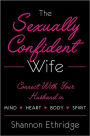 Sexually Confident Wife: Connecting with Your Husband Mind Body Heart Spirit