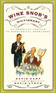 Title: The Wine Snob's Dictionary: An Essential Lexicon of Oenological Knowledge, Author: David Kamp