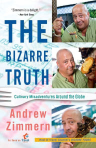 Title: The Bizarre Truth: Culinary Misadventures Around the Globe, Author: Andrew Zimmern