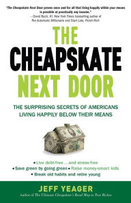 Title: The Cheapskate Next Door: The Surprising Secrets of Americans Living Happily Below Their Means, Author: Jeff Yeager