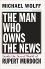 Man Who Owns the News: Inside the Secret World of Rupert Murdoch