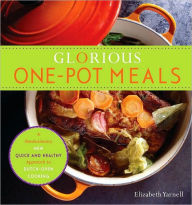 Title: Glorious One-Pot Meals: A Revolutionary New Quick and Healthy Approach to Dutch-Oven Cooking, Author: Elizabeth Yarnell