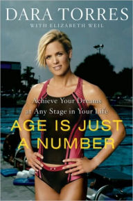 Title: Age Is Just a Number: Achieve Your Dreams at Any Stage in Your Life, Author: Dara Torres