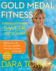 Title: Gold Medal Fitness: A Revolutionary 5-Week Program, Author: Dara Torres