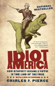 Title: Idiot America: How Stupidity Became a Virtue in the Land of the Free, Author: Charles P. Pierce