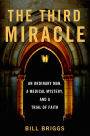 The Third Miracle: An Ordinary Man, a Medical Mystery, and a Trial of Faith