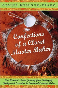 Title: Confections of a Closet Master Baker, Author: Gesine Bullock-Prado