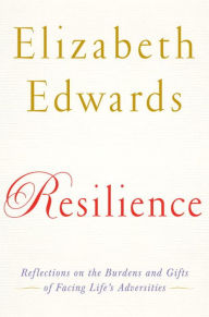 Title: Resilience: Reflections on the Burdens and Gifts of Facing Life's Adversities, Author: Elizabeth Edwards