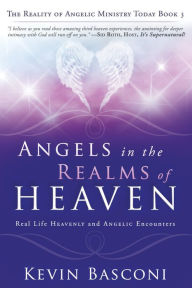 Title: Angels in the Realms of Heaven: The Reality of Angelic Ministry Today, Author: Kevin Basconi