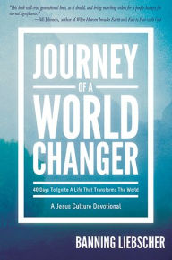 Title: Journey of a World Changer: 40 Days to Ignite a Life that Transforms the World, Author: Banning Liebscher