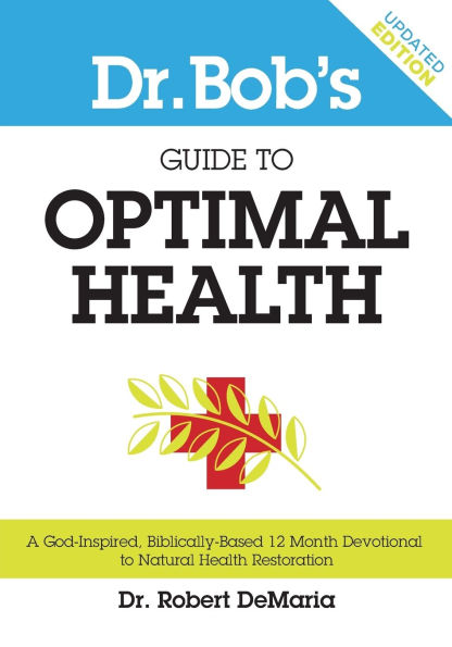 Dr. Bob's Guide to Optimal Health: A God-Inspired, Biblically-Based 12 Month Devotional Natural Health Restoration