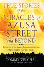 True Stories of the Miracles of Azusa Street and Beyond: Re-live One of The Greastest Outpourings in History that is Breaking Loose Once Again