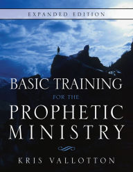 Title: Basic Training for the Prophetic Ministry Expanded Edition, Author: Kris Vallotton