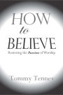 How to Believe: Restoring the Passion of Worship