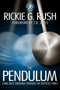 Title: The Pendulum: Come Out Swinging Through the Difficult Times, Author: Rickie Rush