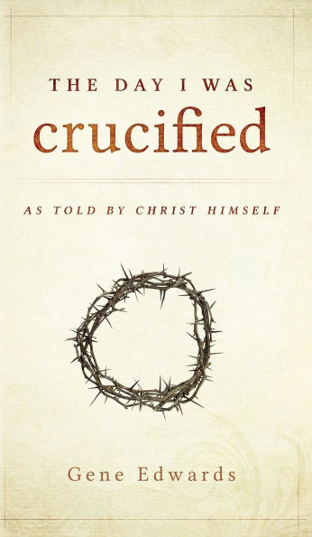 The Day I was Crucified: As Told by Christ Himself