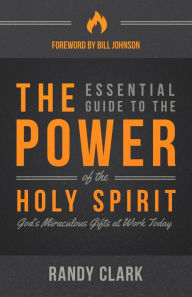 Title: The Essential Guide to the Power of the Holy Spirit: God's Miraculous Gifts at Work Today, Author: Randy Clark