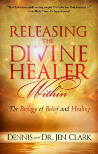 Title: Releasing the Divine Healer Within: The Biology of Belief and Healing, Author: Dennis Clark