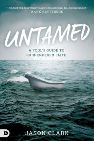 Title: Untamed: A Fool's Guide to Surrendered Faith, Author: Jason Clark