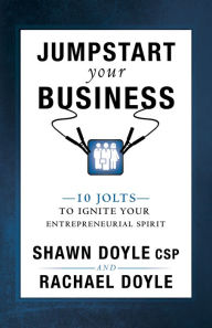 Title: Jumpstart Your Business: 10 Jolts to Ignite Your Entrepreneurial Spirit, Author: Shawn Doyle CSP