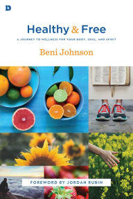 Title: Healthy and Free: A Journey to Wellness for Your Body, Soul, and Spirit, Author: Beni Johnson