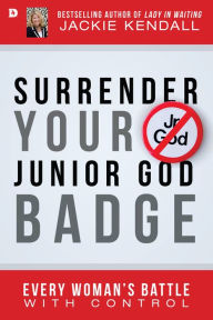 Title: Surrender Your Junior God Badge: Every Woman's Battle with Control, Author: Jackie Kendall