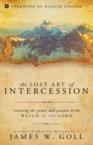 Title: The Lost Art of Intercession: Restoring the Power and Passion of the Watch of the Lord, Author: James W. Goll