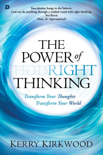 The Power of Right Thinking: Transform Your Thoughts, Transform Your World