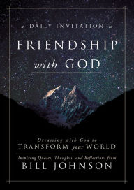 Title: A Daily Invitation to Friendship with God: Dreaming With God to Transform Your World, Author: Bill Johnson