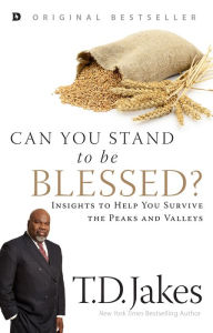 Title: Can You Stand to be Blessed?: Insights to Help You Survive the Peaks and Valleys, Author: T. D. Jakes