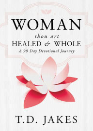 Title: Woman, Thou Art Healed and Whole: A 90 Day Devotional Journey, Author: T. D. Jakes