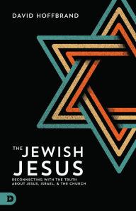 Title: The Jewish Jesus: Reconnecting with the Truth about Jesus, Israel, and the Church, Author: David Hoffbrand