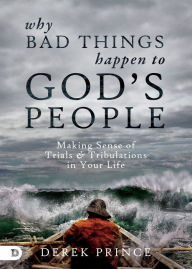 Title: Why Bad Things Happen to God's People: Making Sense of Trials and Tribulations in Your Life, Author: Derek Prince