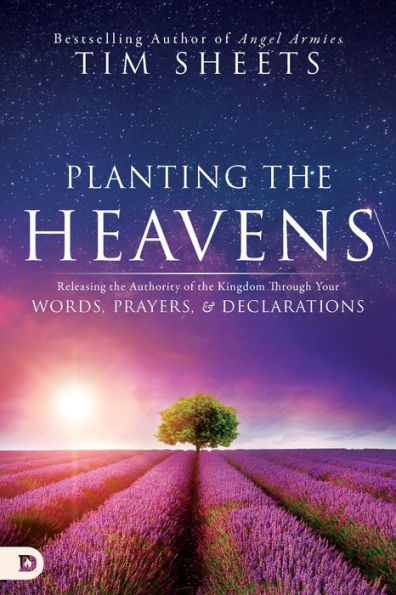 Planting the Heavens: Releasing the Authority of the Kingdom Through Your Words, Prayers, and Declarations