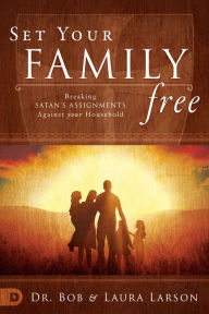 Title: Set Your Family Free: Breaking Satan's Assignments Against Your Household, Author: Bob Larson