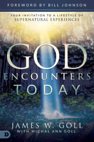 Title: God Encounters Today: Your Invitation to a Lifestyle of Supernatural Experiences, Author: James W. Goll