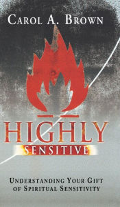 Title: Highly Sensitive: Understanding Your Gift of Spiritual Sensitivity, Author: Carol Brown