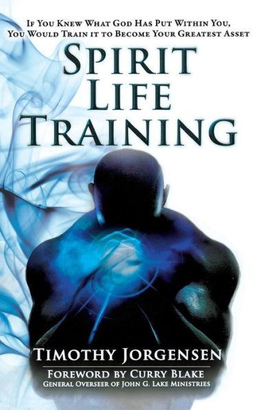 Spirit Life Training: If You Knew What God Has Put Within You, Would Train It to Become Your Greatest Asset