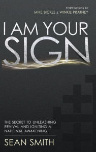 Title: I Am Your Sign: The Secret to Unleashing Revival and Igniting a National Awakening, Author: Sean Smith