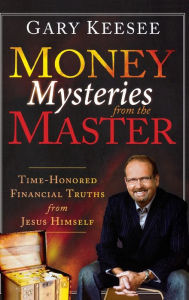 Title: Money Mysteries from the Master: Time-Honored Financial Truths from Jesus Himself, Author: Gary Keesee