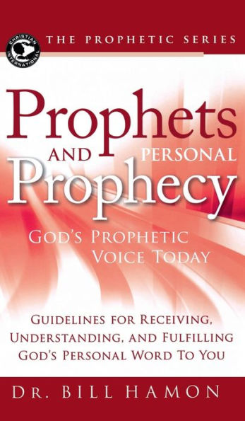 Prophets and Personal Prophecy: God's Prophetic Voice Today: Guidelines for Receiving, Understanding, and Fulfilling God's Personal Word to You