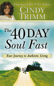 Title: 40 Day Soul Fast: Your Journey to Authentic Living, Author: Cindy Trimm