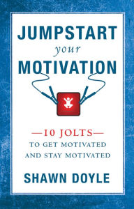 Title: Jumpstart Your Motivation: 10 Jolts to Get Motivated and Stay Motivated, Author: Shawn Doyle