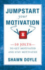 Jumpstart Your Motivation: 10 Jolts to Get Motivated and Stay Motivated